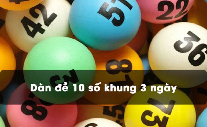 Dàn đề 10 số nuôi khung 3 ngày giúp anh em thắng lớn