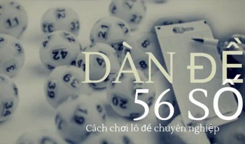 Dàn đề 56 số | Cách vào tiền hiệu quả nhất được cao thủ lựa chọn