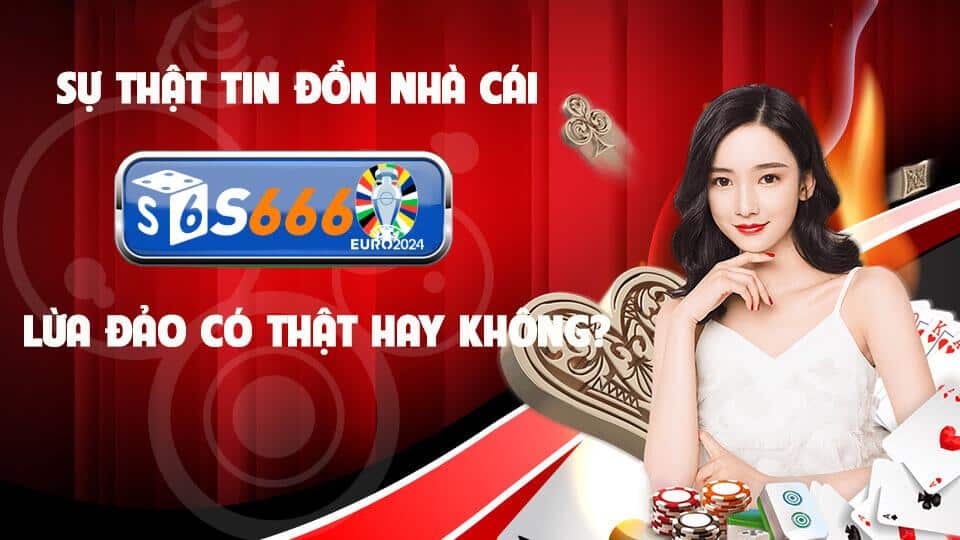 S666 Lừa Đảo – Sự Thật Hay Tin Đồn Nhằm Hạ Bệ