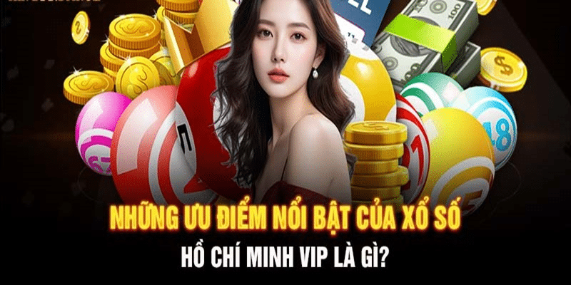 Ưu điểm vượt trội chỉ có tại xổ số Hồ Chí Minh vip