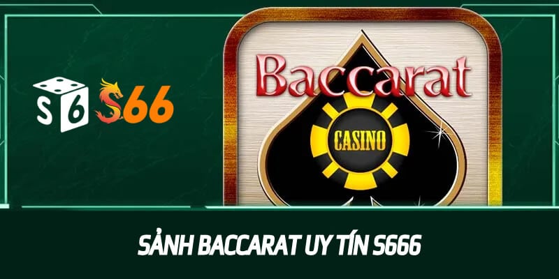 Sảnh Baccarat Uy Tín S6666 – Game Đỉnh Cao Không Thể Bỏ Lỡ!