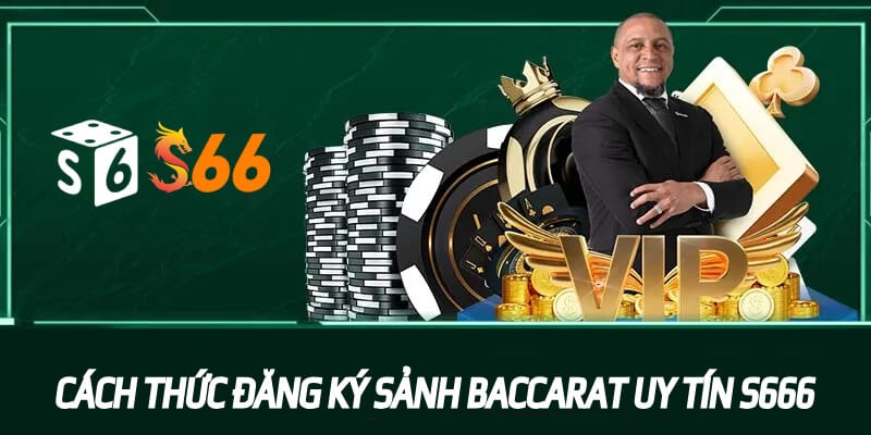 Cách thức đăng ký tại sảnh Baccarat uy tín S6666