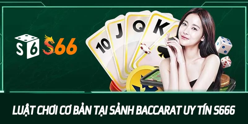 Luật chơi cơ bản tại sảnh Baccarat uy tín S6666