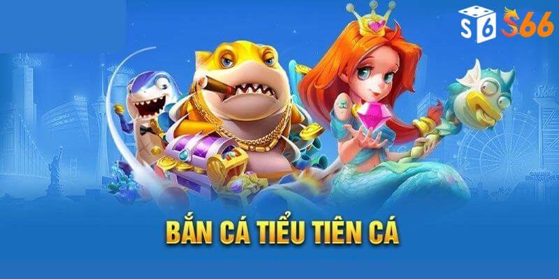 Bắn Cá Tiểu Tiên Cá – Hóa Thân Thành Những Tay Thợ Săn Cá